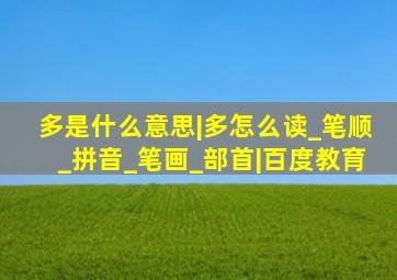多是什么意思|多怎么读_笔顺_拼音_笔画_部首|百度教育